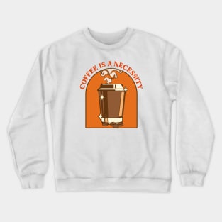 Coffee is a necessity Crewneck Sweatshirt